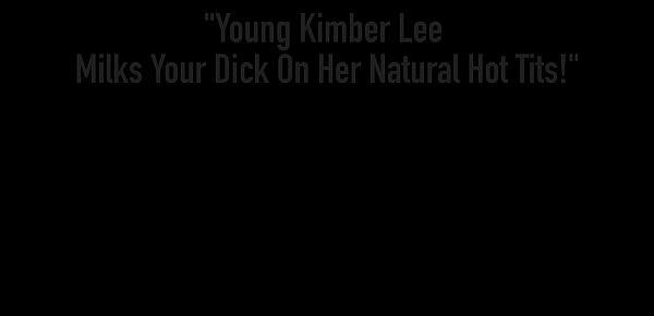  Young Kimber Lee Milks Your Dick On Her Natural Hot Tits!